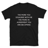 "The more you disagree with me..." Short-Sleeve Unisex T-Shirt