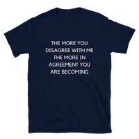"The more you disagree with me..." Short-Sleeve Unisex T-Shirt